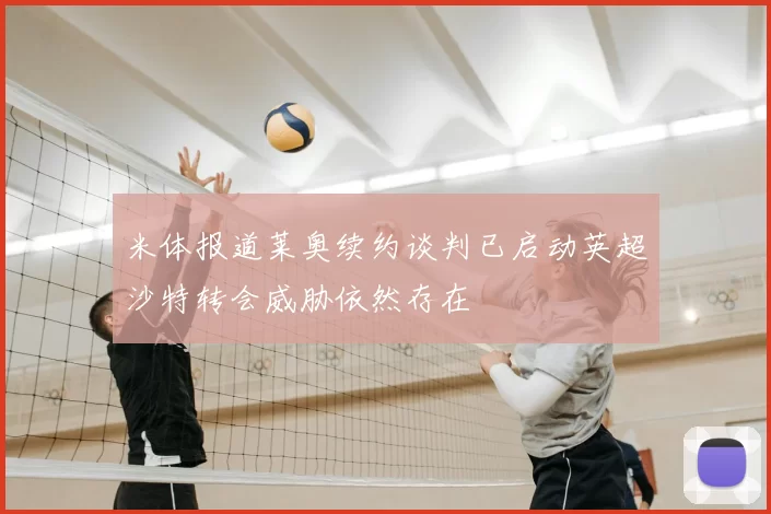 米体报道莱奥续约谈判已启动英超沙特转会威胁依然存在
