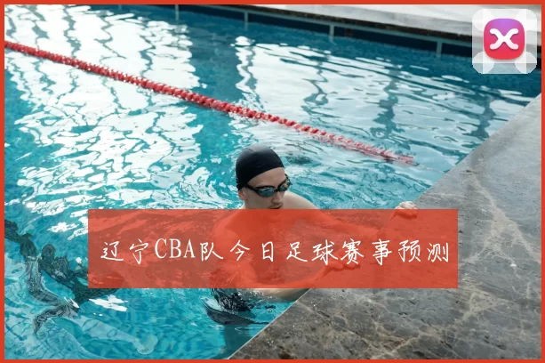 辽宁CBA队今日足球赛事预测