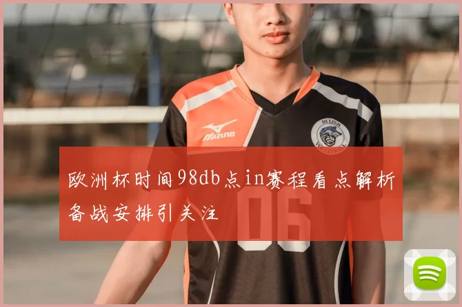 欧洲杯时间98db点in赛程看点解析备战安排引关注