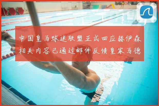 中国皇马球迷联盟正式回应赫伊森相关内容已通过邮件反馈皇家马德里