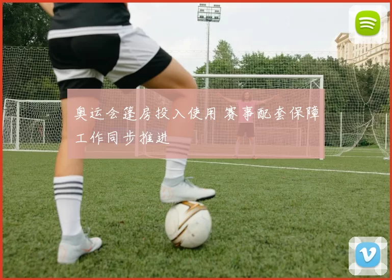 奥运会篷房投入使用 赛事配套保障工作同步推进