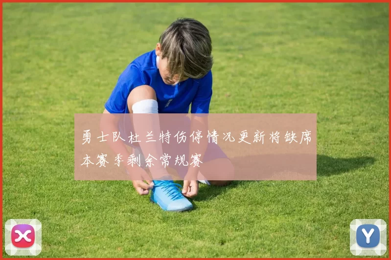 勇士队杜兰特伤停情况更新将缺席本赛季剩余常规赛