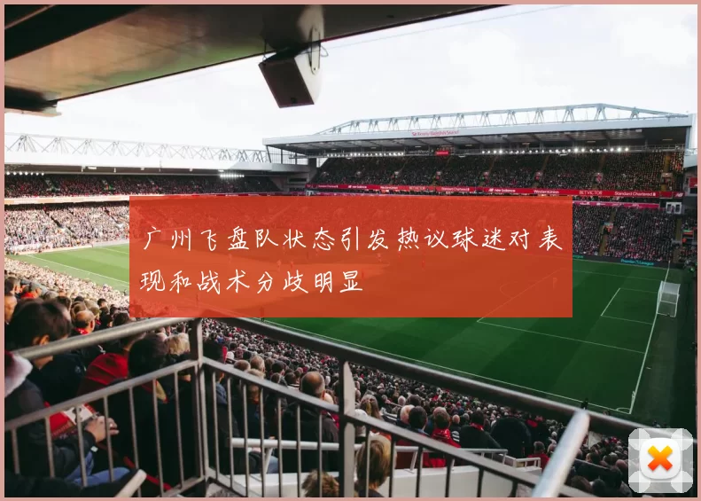 广州飞盘队状态引发热议球迷对表现和战术分歧明显