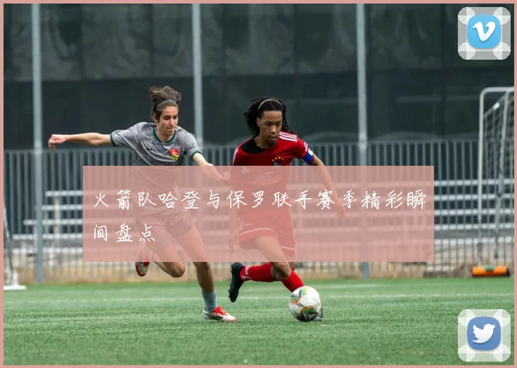 火箭队哈登与保罗联手赛季精彩瞬间盘点