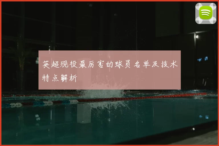 英超现役最厉害的球员名单及技术特点解析