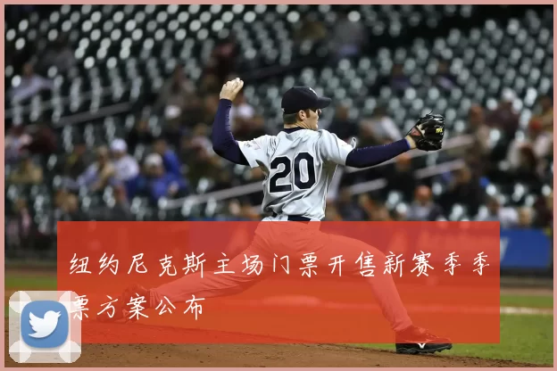 纽约尼克斯主场门票开售新赛季季票方案公布