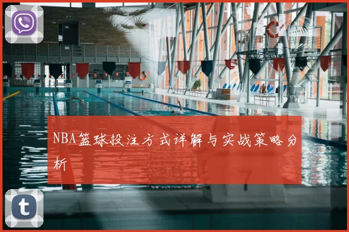 NBA篮球投注方式详解与实战策略分析
