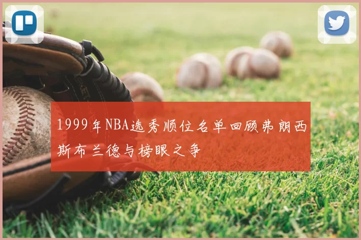 1999年NBA选秀顺位名单回顾弗朗西斯布兰德与榜眼之争