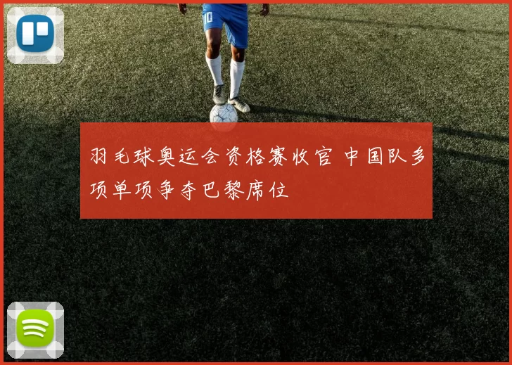 羽毛球奥运会资格赛收官 中国队多项单项争夺巴黎席位