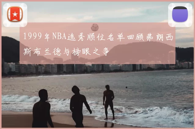 1999年NBA选秀顺位名单回顾弗朗西斯布兰德与榜眼之争