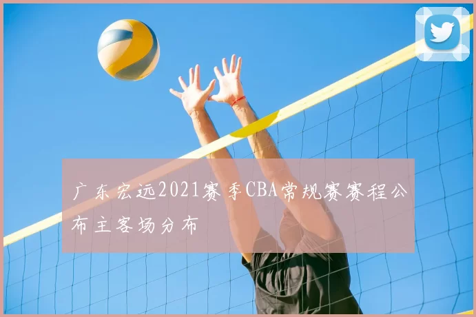 广东宏远2021赛季CBA常规赛赛程公布主客场分布