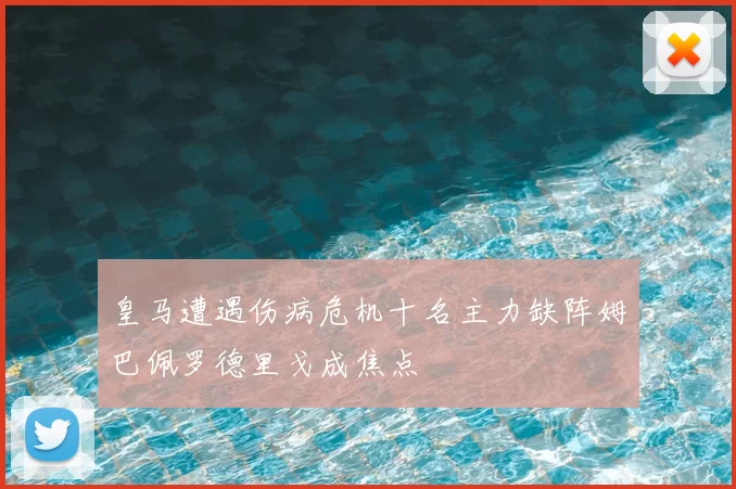 皇马遭遇伤病危机十名主力缺阵姆巴佩罗德里戈成焦点