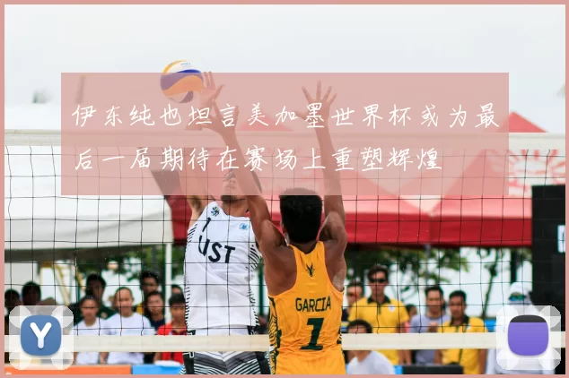 伊东纯也坦言美加墨世界杯或为最后一届期待在赛场上重塑辉煌