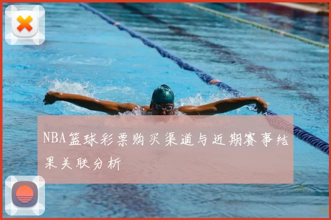 NBA篮球彩票购买渠道与近期赛事结果关联分析