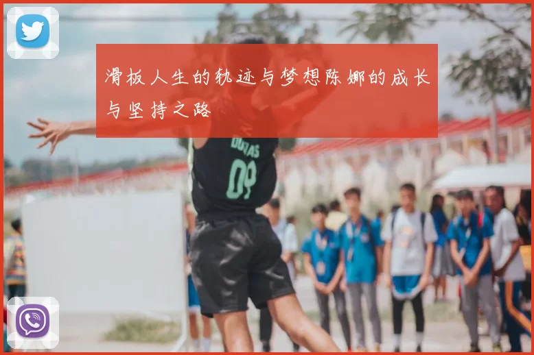 滑板人生的轨迹与梦想陈娜的成长与坚持之路