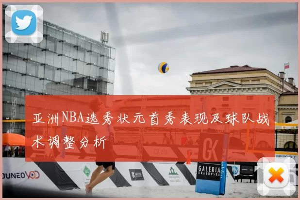 亚洲NBA选秀状元首秀表现及球队战术调整分析